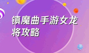 镇魔曲手游女龙将攻略（镇魔曲手游龙将怎么玩厉害）