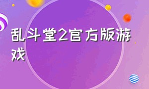 乱斗堂2官方版游戏（乱斗堂2官网下载）
