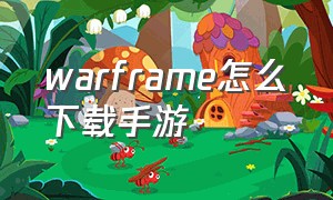 warframe怎么下载手游（warframe手机助手在哪里下载）