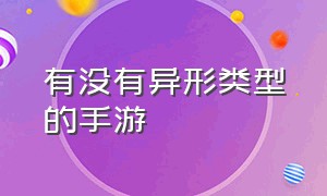 有没有异形类型的手游（有没有异形类型的手游推荐一下）