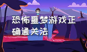 恐怖噩梦游戏正确通关法