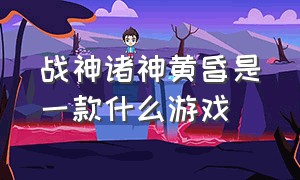 战神诸神黄昏是一款什么游戏