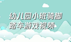 幼儿园小班骑脚踏车游戏视频