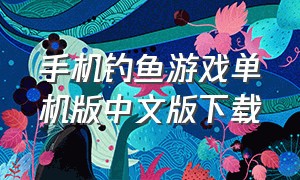 手机钓鱼游戏单机版中文版下载