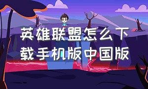 英雄联盟怎么下载手机版中国版