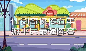 仙剑奇侠传五手游平民最强阵容