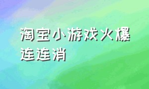 淘宝小游戏火爆连连消（淘宝游戏火爆连连消怎么修改名字）