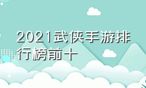 2021武侠手游排行榜前十