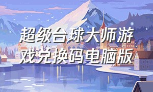 超级台球大师游戏兑换码电脑版