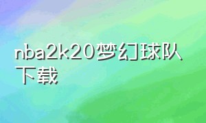 nba2k20梦幻球队下载（nba2k20 中文版下载）