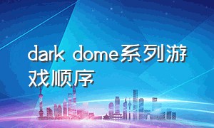 dark dome系列游戏顺序