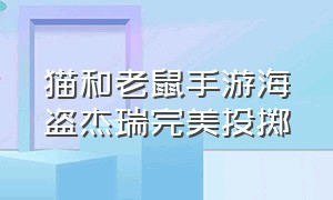 猫和老鼠手游海盗杰瑞完美投掷