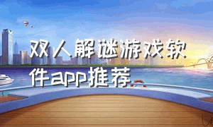 双人解谜游戏软件app推荐