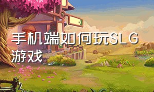 手机端如何玩SLG游戏