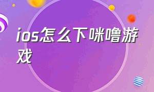 ios怎么下咪噜游戏（咪噜游戏苹果版下载）