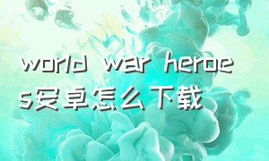 world war heroes安卓怎么下载