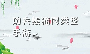 功夫熊猫同类型手游（功夫熊猫手游大全）