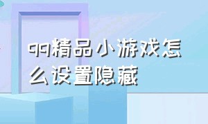 qq精品小游戏怎么设置隐藏