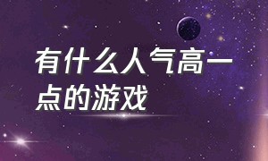 有什么人气高一点的游戏