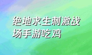 绝地求生刺激战场手游吃鸡