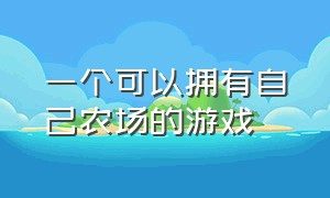 一个可以拥有自己农场的游戏（建造自己的农场游戏合集）