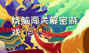 烧脑闯关解密游戏（烧脑闯关游戏 大全）