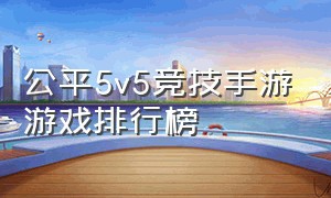 公平5v5竞技手游游戏排行榜
