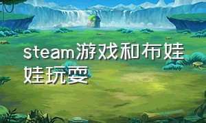 steam游戏和布娃娃玩耍