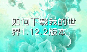 如何下载我的世界1.12.2版本