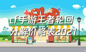 cf手游王者轮回分解价格表2021