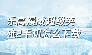 乐高漫威超级英雄2手机怎么下载