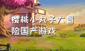 樱桃小丸子大冒险国产游戏