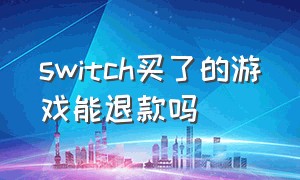 switch买了的游戏能退款吗