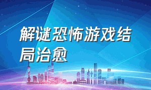 解谜恐怖游戏结局治愈