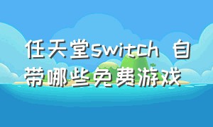 任天堂switch 自带哪些免费游戏