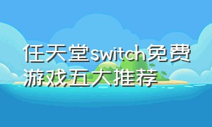 任天堂switch免费游戏五大推荐