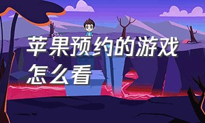 苹果预约的游戏怎么看