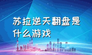 苏拉逆天翻盘是什么游戏