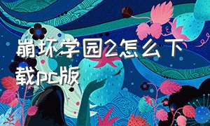 崩坏学园2怎么下载pc版（崩坏学园2下载）