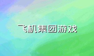 飞机集团游戏（飞机集团游戏怎么下载）