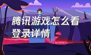 腾讯游戏怎么看登录详情