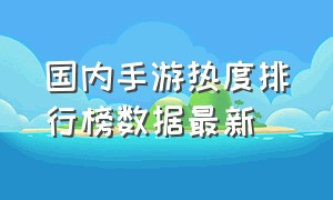 国内手游热度排行榜数据最新