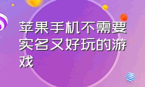 苹果手机不需要实名又好玩的游戏