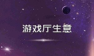 游戏厅生意（游戏厅开店成本）