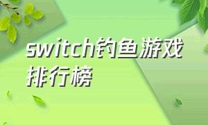 switch钓鱼游戏排行榜（Switch游戏销量排行榜）