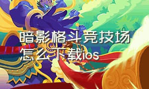 暗影格斗竞技场怎么下载ios