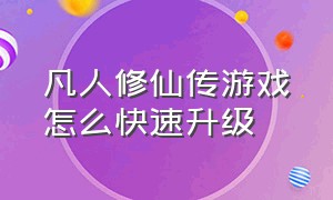 凡人修仙传游戏怎么快速升级