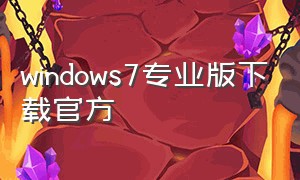windows7专业版下载官方（windows7中文版官方原版下载）