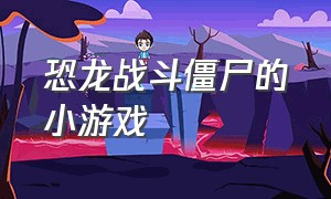 恐龙战斗僵尸的小游戏