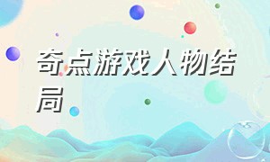 奇点游戏人物结局（奇点游戏人物结局怎么样）